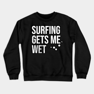 Surfing Gets Me Wet Crewneck Sweatshirt